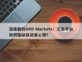 深度解析GVD Markets：三无平台如何操纵投资者心理？