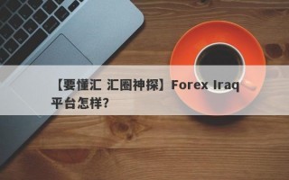 【要懂汇 汇圈神探】Forex Iraq平台怎样？
