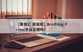 【要懂汇 真相哥】Breitling Prime平台正规吗？
