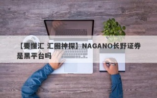 【要懂汇 汇圈神探】NAGANO长野证券是黑平台吗
