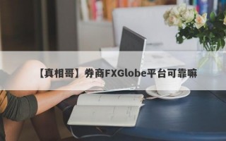 【真相哥】券商FXGlobe平台可靠嘛
