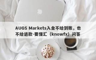 AUGS Markets入金不给到账，也不给退款-要懂汇（knowfx）问答