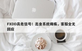 FXDD高危信号！出金系统瘫痪，客服全无回应