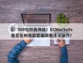 1：500杠杆高风险！ECMarkets是否在利用监管漏洞做违法操作？