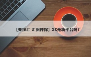 【要懂汇 汇圈神探】XS是新平台吗？
