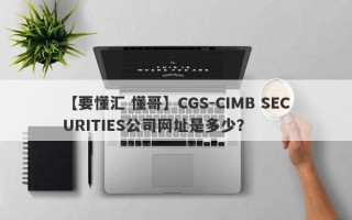 【要懂汇 懂哥】CGS-CIMB SECURITIES公司网址是多少？
