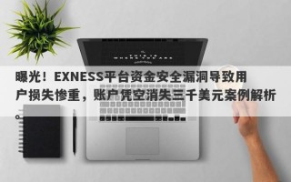 曝光！EXNESS平台资金安全漏洞导致用户损失惨重，账户凭空消失三千美元案例解析。