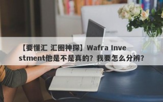 【要懂汇 汇圈神探】Wafra Investment他是不是真的？我要怎么分辨？
