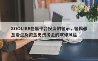 SOOLIKE在黑平台投资的警示，警惕恶意滑点及资金无法出金的欺诈风险