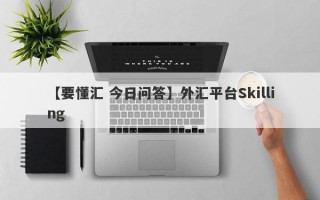 【要懂汇 今日问答】外汇平台Skilling
