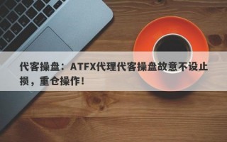 代客操盘：ATFX代理代客操盘故意不设止损，重仓操作！