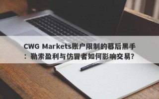 CWG Markets账户限制的幕后黑手：勒索盈利与仿冒者如何影响交易？