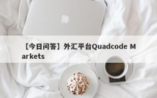 【今日问答】外汇平台Quadcode Markets
