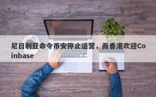 尼日利亚命令币安停止运营，而香港欢迎Coinbase