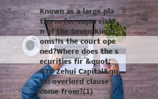Known as a large platform for supervision of the Seven Kingdoms!Is the court opened?Where does the securities fir "GTC Zehui Capital" overlord clause come from?(1)