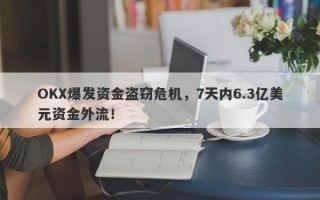 OKX爆发资金盗窃危机，7天内6.3亿美元资金外流！