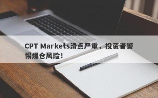 CPT Markets滑点严重，投资者警惕爆仓风险！