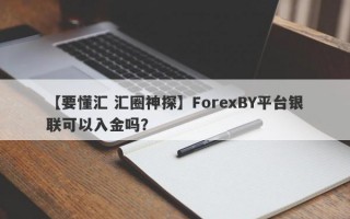 【要懂汇 汇圈神探】ForexBY平台银联可以入金吗？
