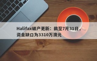 Halifax破产更新：截至7月31日，资金缺口为3310万澳元