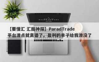 【要懂汇 汇圈神探】ParadTrade平台滑点就离谱了。盈利的单子给我滑没了
