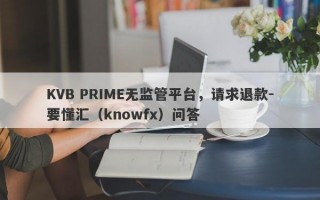 KVB PRIME无监管平台，请求退款-要懂汇（knowfx）问答