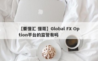 【要懂汇 懂哥】Global FX Option平台的监管有吗
