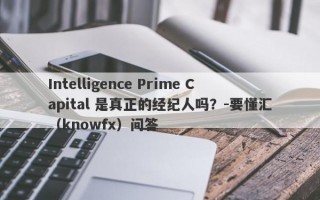 Intelligence Prime Capital 是真正的经纪人吗？-要懂汇（knowfx）问答