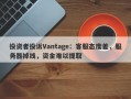 投资者投诉Vantage：客服态度差，服务器掉线，资金难以提取