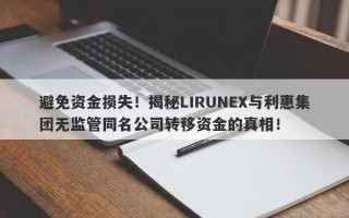 避免资金损失！揭秘LIRUNEX与利惠集团无监管同名公司转移资金的真相！