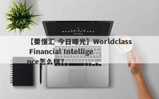 【要懂汇 今日曝光】Worldclass Financial Intelligence怎么样？
