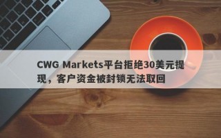 CWG Markets平台拒绝30美元提现，客户资金被封锁无法取回