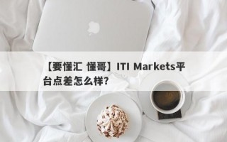 【要懂汇 懂哥】ITI Markets平台点差怎么样？
