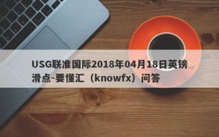 USG联准国际2018年04月18日英镑滑点-要懂汇（knowfx）问答