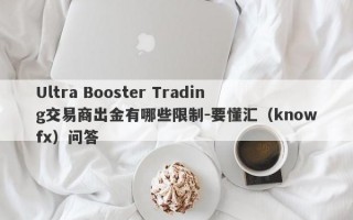 Ultra Booster Trading交易商出金有哪些限制-要懂汇（knowfx）问答