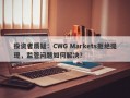 投资者质疑：CWG Markets拒绝提现，监管问题如何解决？