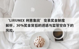 ‘LIRUNEX 利惠集团’交易奖金制度解析，30%奖金背后的诱惑与监管空白下的风险。