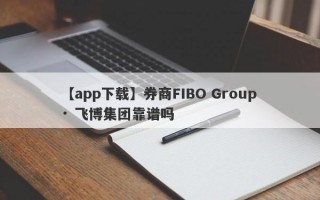 【app下载】券商FIBO Group · 飞博集团靠谱吗
