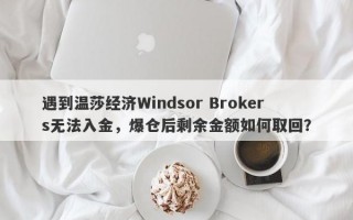 遇到温莎经济Windsor Brokers无法入金，爆仓后剩余金额如何取回？