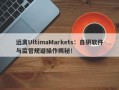 远离UltimaMarkets：自研软件与监管规避操作揭秘！