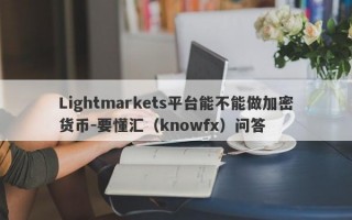 Lightmarkets平台能不能做加密货币-要懂汇（knowfx）问答