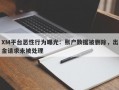 XM平台恶性行为曝光：账户数据被删除，出金请求未被处理