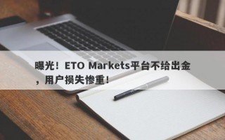 曝光！ETO Markets平台不给出金，用户损失惨重！