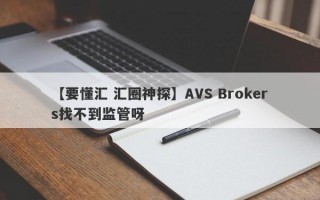 【要懂汇 汇圈神探】AVS Brokers找不到监管呀
