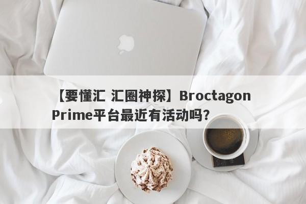 【要懂汇 汇圈神探】Broctagon Prime平台最近有活动吗？
-第1张图片-要懂汇圈网