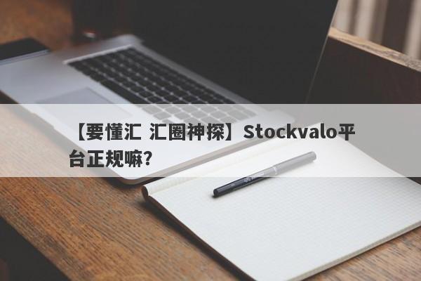 【要懂汇 汇圈神探】Stockvalo平台正规嘛？
-第1张图片-要懂汇圈网