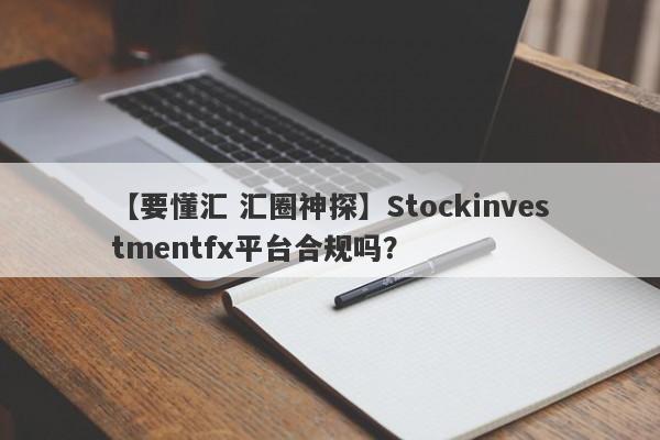 【要懂汇 汇圈神探】Stockinvestmentfx平台合规吗？
-第1张图片-要懂汇圈网