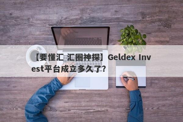 【要懂汇 汇圈神探】Geldex Invest平台成立多久了？
-第1张图片-要懂汇圈网