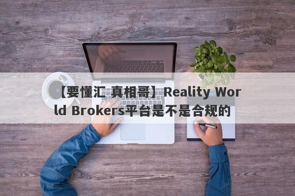 【要懂汇 真相哥】Reality World Brokers平台是不是合规的
-第1张图片-要懂汇圈网