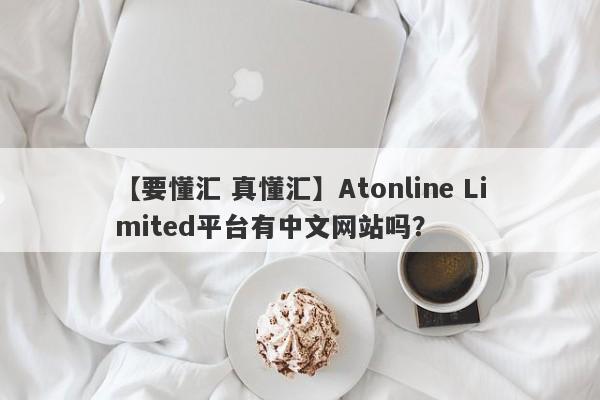 【要懂汇 真懂汇】Atonline Limited平台有中文网站吗？
-第1张图片-要懂汇圈网