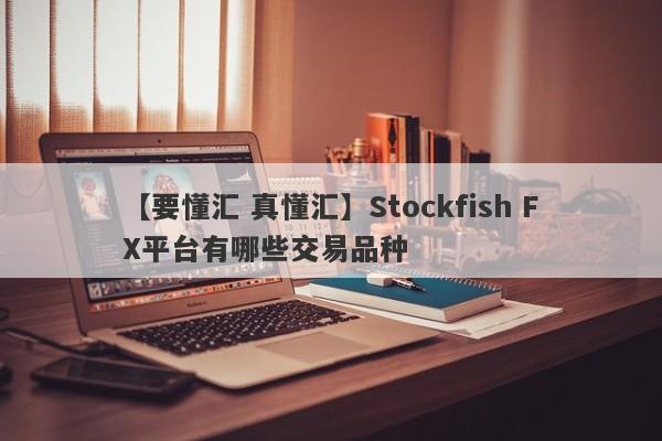 【要懂汇 真懂汇】Stockfish FX平台有哪些交易品种
-第1张图片-要懂汇圈网